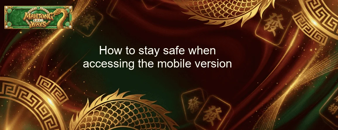 How to stay safe when accessing the mobile version How to stay safe when accessing the mobile version